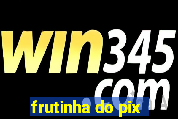 frutinha do pix